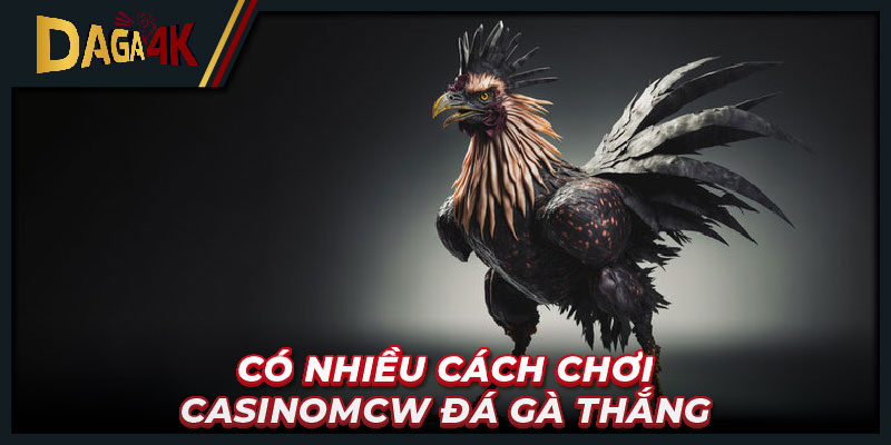 Có nhiều cách chơi Casinomcw đá gà thắng