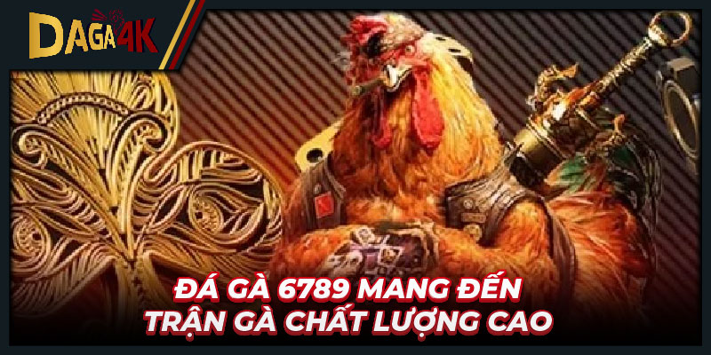 Đá gà 6789 mang đến trận gà chất lượng cao